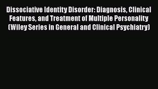 Read Dissociative Identity Disorder: Diagnosis Clinical Features and Treatment of Multiple