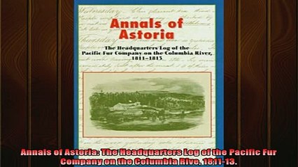 Popular book  Annals of Astoria The Headquarters Log of the Pacific Fur Company on the Columbia Rive