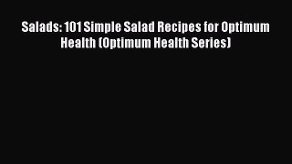 Read Books Salads: 101 Simple Salad Recipes for Optimum Health (Optimum Health Series) E-Book