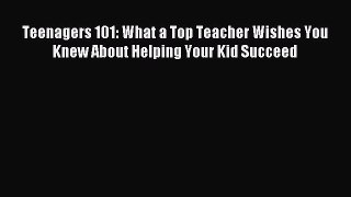 Read Teenagers 101: What a Top Teacher Wishes You Knew About Helping Your Kid Succeed Ebook