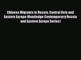 Read Book Chinese Migrants in Russia Central Asia and Eastern Europe (Routledge Contemporary