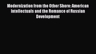 Read Book Modernization from the Other Shore: American Intellectuals and the Romance of Russian