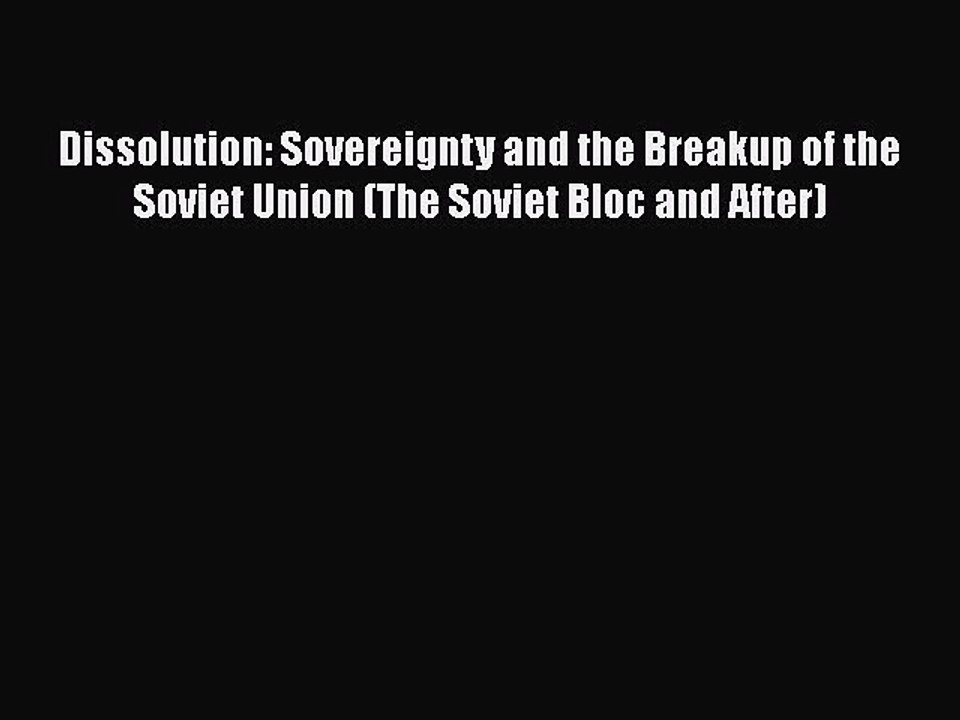 Download Book Dissolution: Sovereignty and the Breakup of the Soviet Union (The Soviet Bloc