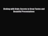 Download Books Dishing with Style: Secrets to Great Tastes and Beautiful Presentations ebook