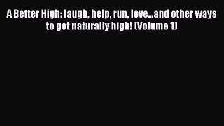 Read A Better High: laugh help run love...and other ways to get naturally high! (Volume 1)