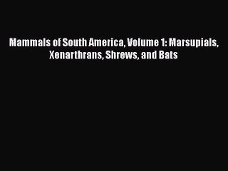 Download Video: Read Books Mammals of South America Volume 1: Marsupials Xenarthrans Shrews and Bats E-Book