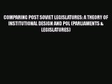 Read Book COMPARING POST SOVIET LEGISLATURES: A THEORY OF INSTITUTIONAL DESIGN AND POL (PARLIAMENTS