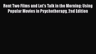 Read Rent Two Films and Let's Talk in the Morning: Using Popular Movies in Psychotherapy 2nd