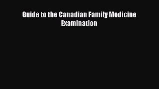 Download Guide to the Canadian Family Medicine Examination PDF Online