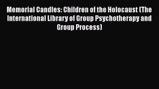 Download Memorial Candles: Children of the Holocaust (The International Library of Group Psychotherapy