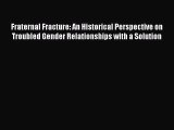Read Book Fraternal Fracture: An Historical Perspective on Troubled Gender Relationships with
