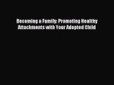 Download Becoming a Family: Promoting Healthy Attachments with Your Adopted Child Ebook Free