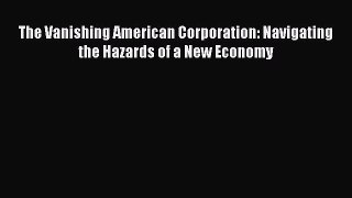 [PDF] The Vanishing American Corporation: Navigating the Hazards of a New Economy [Download]