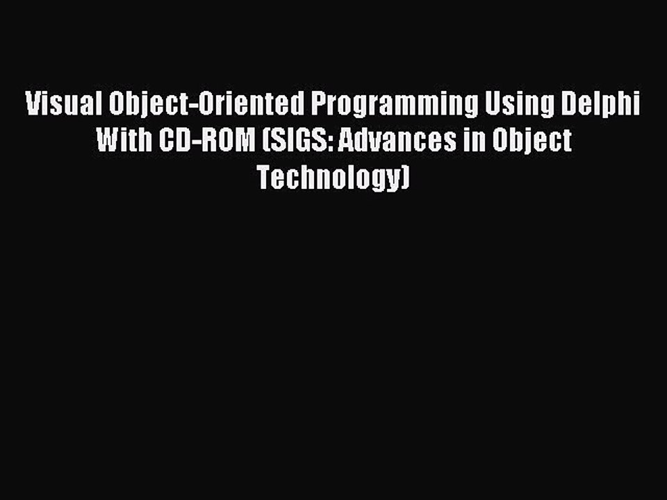 Download Visual Object-Oriented Programming Using Delphi With CD-ROM (SIGS: Advances in Object
