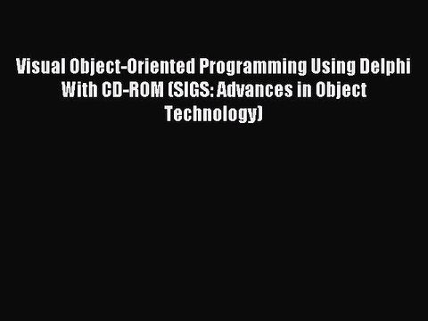 Download Visual Object-Oriented Programming Using Delphi With CD-ROM (SIGS: Advances in Object