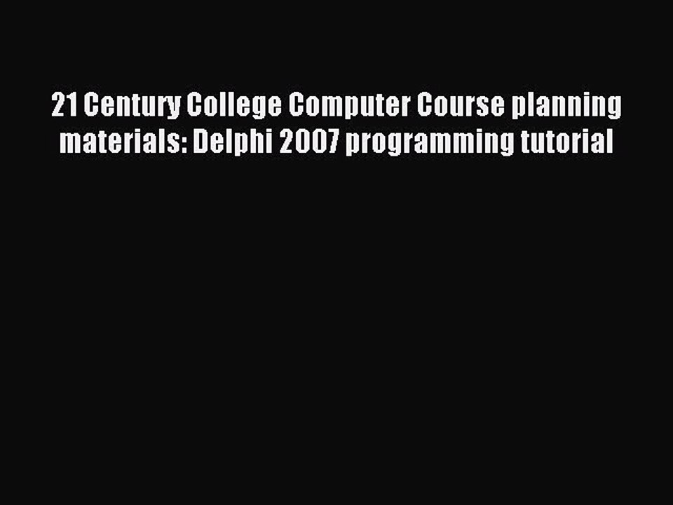 Read 21 Century College Computer Course planning materials: Delphi 2007 programming tutorial