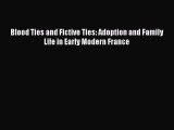 Read Blood Ties and Fictive Ties: Adoption and Family Life in Early Modern France Ebook Online