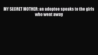 Download MY SECRET MOTHER: an adoptee speaks to the girls who went away PDF Online