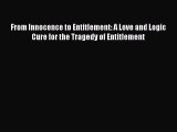 Download From Innocence to Entitlement: A Love and Logic Cure for the Tragedy of Entitlement