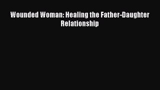 Download Book Wounded Woman: Healing the Father-Daughter Relationship E-Book Download