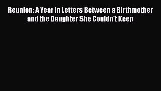 Read Reunion: A Year in Letters Between a Birthmother and the Daughter She Couldn't Keep Ebook