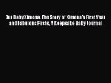 Read Our Baby Ximena The Story of Ximena's First Year and Fabulous Firsts A Keepsake Baby Journal