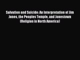 [Download] Salvation and Suicide: An Interpretation of Jim Jones the Peoples Temple and Jonestown