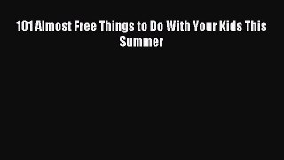 Read 101 Almost Free Things to Do With Your Kids This Summer Ebook Free