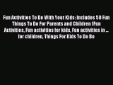 Read Fun Activities To Do With Your Kids: Includes 50 Fun Things To Do For Parents and Children