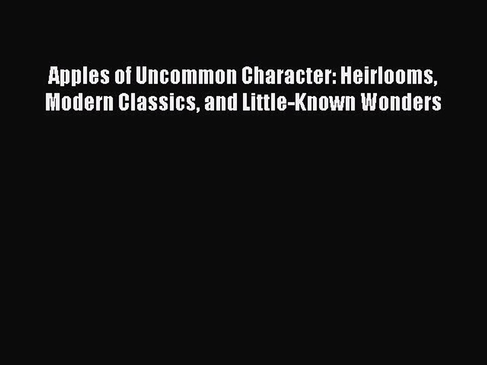 Read Apples of Uncommon Character: Heirlooms Modern Classics and Little-Known Wonders Ebook