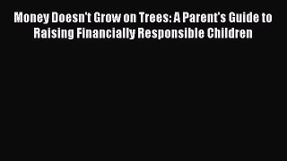 Read Money Doesn't Grow on Trees: A Parent's Guide to Raising Financially Responsible Children