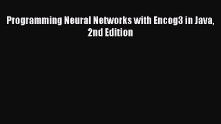 Read Programming Neural Networks with Encog3 in Java 2nd Edition Ebook Free