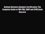 READbook Achieve Business Analysis Certification: The Complete Guide to PMI-PBA CBAP and CPRE