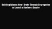 [PDF] Building Atlanta: How I Broke Through Segregation to Launch a Business Empire [Read]