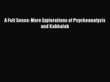 Read A Felt Sense: More Explorations of Psychoanalysis and Kabbalah Ebook Free