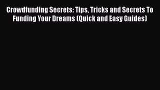 Download Crowdfunding Secrets: Tips Tricks and Secrets To Funding Your Dreams (Quick and Easy