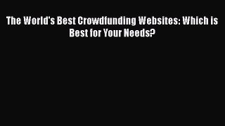 Download The World's Best Crowdfunding Websites: Which is Best for Your Needs?  EBook