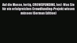 PDF Auf die Masse fertig CROWDFUNDING los!: Was Sie fÃ¼r ein erfolgreiches Crowdfunding-Projekt