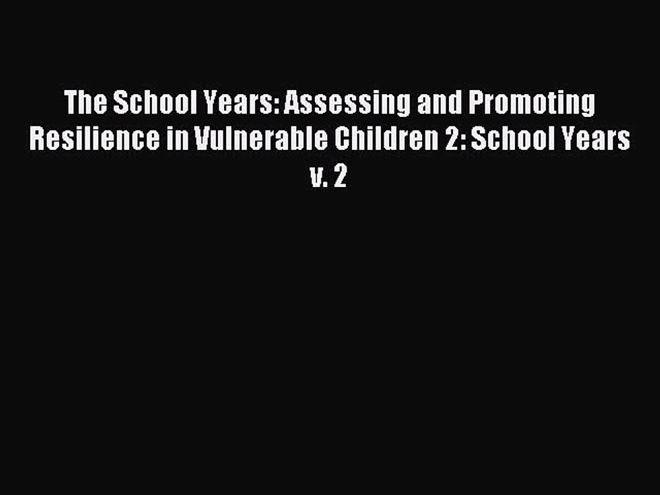 Read The School Years: Assessing and Promoting Resilience in Vulnerable Children 2: School