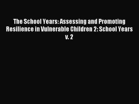 Read The School Years: Assessing and Promoting Resilience in Vulnerable Children 2: School