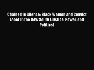 [PDF] Chained in Silence: Black Women and Convict Labor in the New South (Justice Power and