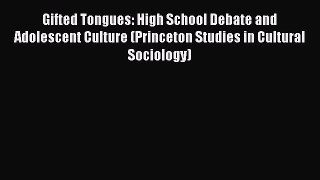 Read Gifted Tongues: High School Debate and Adolescent Culture (Princeton Studies in Cultural