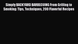 Read Books Simply BACKYARD BARBECUING From Grilling to Smoking: Tips Techniques 200 Flavorful