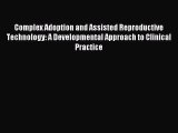 Read Complex Adoption and Assisted Reproductive Technology: A Developmental Approach to Clinical