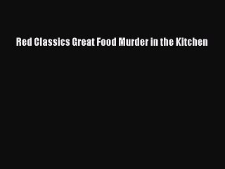 Download Red Classics Great Food Murder in the Kitchen PDF Online