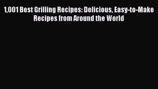 Read Books 1001 Best Grilling Recipes: Delicious Easy-to-Make Recipes from Around the World