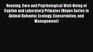 Read Books Housing Care and Psychological Well-Being of Captive and Laboratory Primates (Noyes