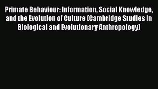 Read Books Primate Behaviour: Information Social Knowledge and the Evolution of Culture (Cambridge