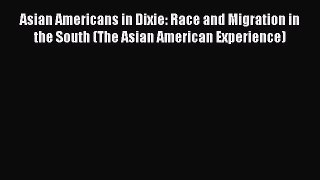 Read Book Asian Americans in Dixie: Race and Migration in the South (The Asian American Experience)