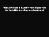 Read Book Asian Americans in Dixie: Race and Migration in the South (The Asian American Experience)